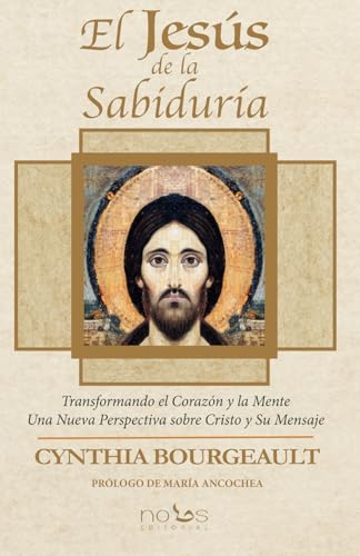 El Jesús de la Sabiduría: Transformando el Corazón y la Mente. Una Nueva Perspectiva sobre Cri...