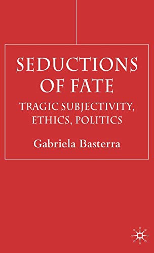 Seductions of Fate: Tragic Subjectivity, Ethics, Politics