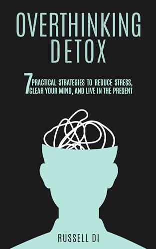 Overthinking Detox: 7 Practical Strategies to Reduce Stress, Clear Your Mind, and Live in the Present (English Edition