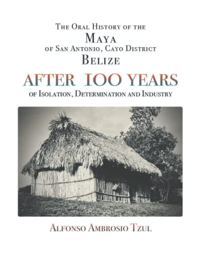 After 100 Years: The Oral History and Traditions of San Antonio, Cayo District, Belize