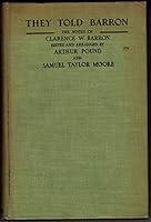 They Told Barron; Conversations and Revelations of an American Pepys in Wall Street; The Notes of the Late Clarence W. Barron B00GUXRQUI Book Cover