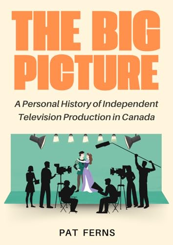 The Big Picture: A Personal History of Independent Television Production in Canada