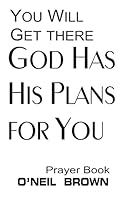 You Will Get There God Has His Plans for You: Prayer Book 1505400872 Book Cover