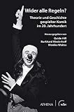 Wider alle Regeln?: Theorie und Geschichte gespielter Komik im 20. Jahrhundert (Scripta scenica. Bochumer Beiträge zur Theaterforschung)