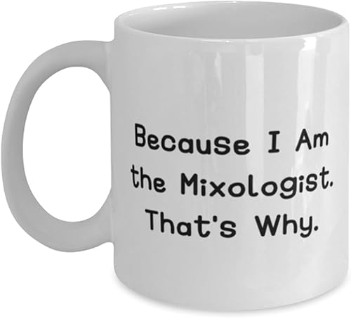 Because I Am the Mixologist. That's Why. 11oz 15oz Mug, Mixologist Present From Friends, Motivational Cup For Friends, Cocktail Recipes, Cocktail