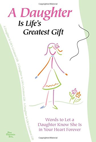 A Daughter is Life's Greatest Gift: Words to Let a Daughter Know She Is in Your Heart Forever