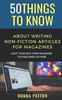 50 Things to Know About Writing Non-Fiction Articles for Magazines: Leap Your Way From Wannabe to Published Author (50 Things to Know Becoming Series) B0B7QB2N9X Book Cover