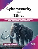 Cybersecurity and Ethics: Understand cybersecurity through an ethical lens—identify threats, defend systems, and navigate the law (English Edition)