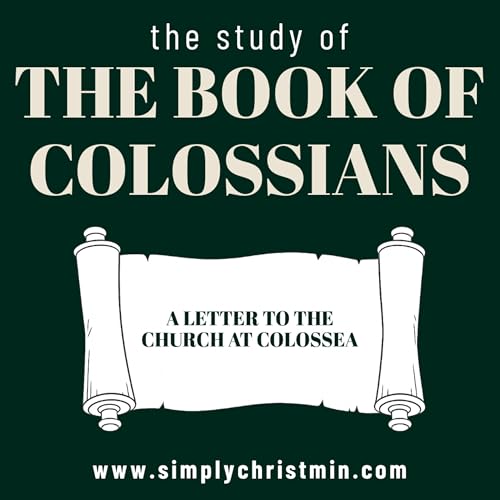 The Study of the Book of Colossians Part 1 - Simply Christ Podcast
