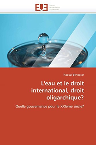 L'eau et le droit international, droit oligarchique?: Quelle gouvernance pour le XXIème siècle? (Omn.Univ.Europ.) (French Edition)