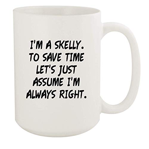 I'm A Skelly. To Save Time Let's Just Assume I'm Always Right.