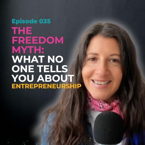 EP 035: The Freedom Myth: What No One Tells You About Entrepreneurship