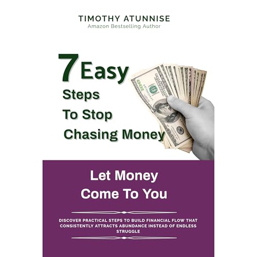 7 Easy Steps to Stop Chasing Money and Let Money Come To You Audiolibro Por Timothy Atunnise arte de portada