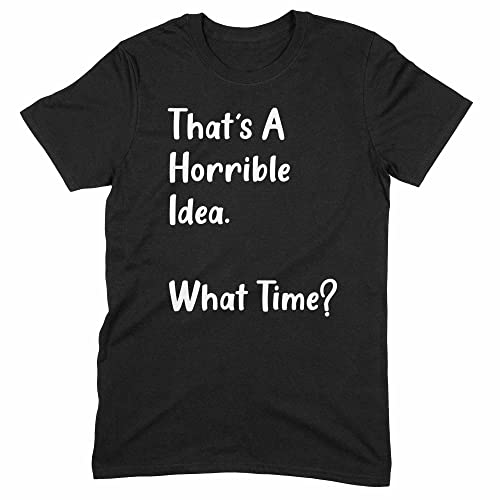 Mad Ink Fashions Mens Thats A Horrible Idea What Time Tshirt X-Large Black Mad Ink Fashions Mens Thats A Horrible Idea What Time Tshirt X-Large Black