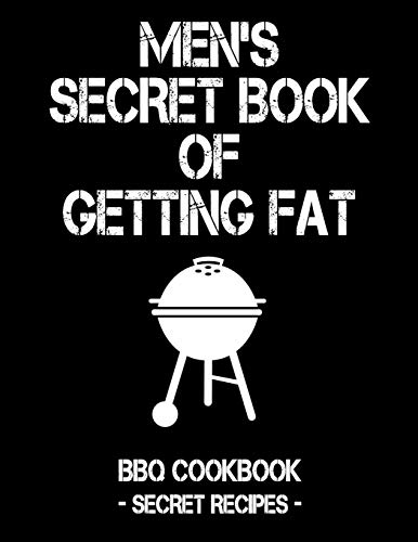 Men's Secret Book Of Getting Fat: Black BBQ Cookbook - Secret Recipes For Men