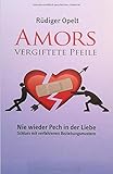  Amors vergiftete Pfeile: Nie wieder Pech in der Liebe - Schluss mit verfahrenen Beziehungsmustern