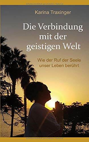 Die Verbindung mit der geistigen Welt: Wie der Ruf der Seele unser Leben berührt Die Verbindung mit der geistigen Welt: Wie der Ruf der Seele unser Leben berührt