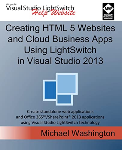 Creating HTML 5 Websites and Cloud Business Apps Using LightSwitch In Visual Studio 2013: Create standalone web applications and Office 365 / ... using Visual Studio LightSwitch technology