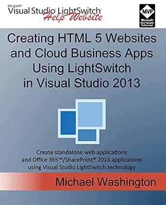 Creating HTML 5 Websites and Cloud Business Apps Using LightSwitch In Visual Studio 2013: Create standalone web applications and Office 365 / ... using Visual Studio LightSwitch technology-Wow! eBook