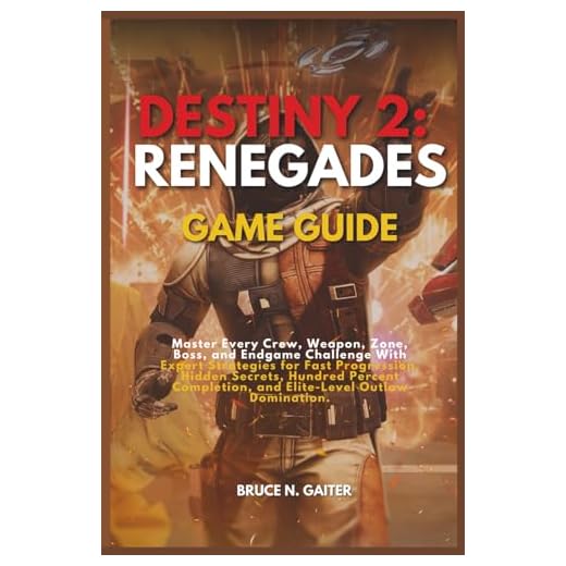 DESTINY 2: RENEGADES GAME GUIDE: Master Every Crew, Weapon, Zone, Boss, and Endgame Challenge with Expert Strategies for Fast Progression, Hidden ... Completion, and Elite-Level Outlaw Domination