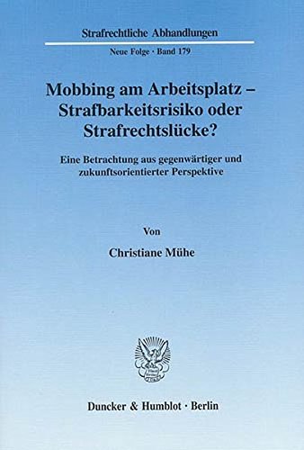 Mobbing am Arbeitsplatz - Strafbarkeitsrisiko oder Strafrechtslücke?: Eine Betrachtung aus gegenwä