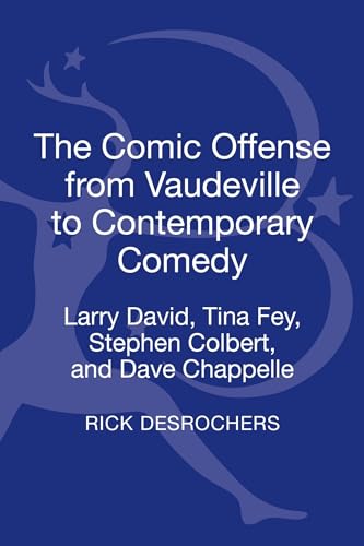 Comic Offense from Vaudeville to Contemporary Comedy: Larry David, Tina Fey, Stephen Colbert, and Dave Chappelle