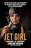 Jet Girl: My Life in War, Peace, and the Cockpit of the Navy's Most Lethal Aircraft, the F/A-18 Super Hornet