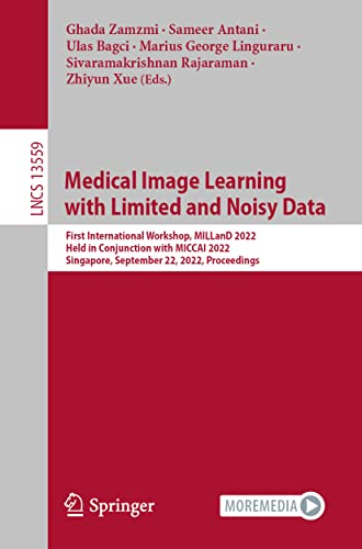 Medical Image Learning with Limited and Noisy Data: First International Workshop, MILLanD 2022, Held in Conjunction with MICCAI 2022, Singapore, ... (Lecture Notes in Computer Science)