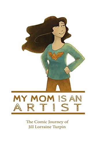 My Mom Is An Artist: The Comic Journey of Jill Lorraine Turpin