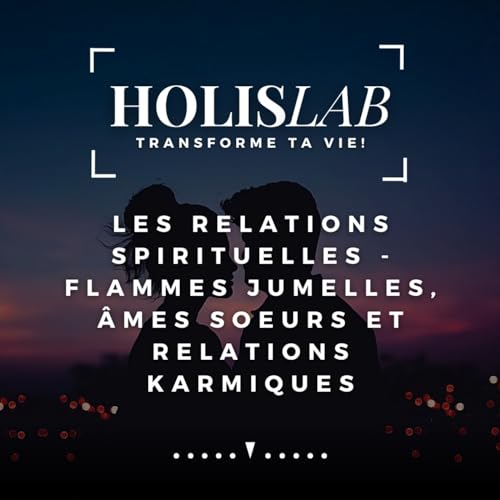 Les relations spirituelles - Flammes jumelles, &acirc;mes soeurs et relations karmiques