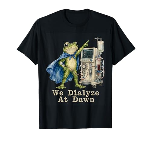 We Dialyze At Dawn Funny Dialysis Nurse Frog Humor T-Shirt