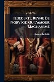 Ildegerte, Reyne De Norvége, Ou L'amour Magnanime: Premier Nouvelle Historique... (French Edition)