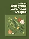 280 Great Fava Bean Recipes: Your Favorite Fava Bean Cookbook for Any Day (English Edition)
