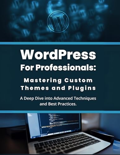 WordPress for Professionals: Mastering Custom Themes and Plugins:...