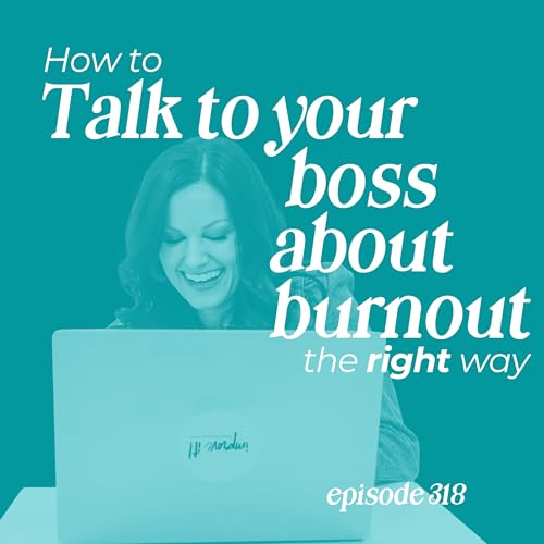 318: How to Talk to Your Boss About Burnout The Right Way