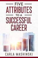 Five Attributes to a Successful Career: Change Your Career Path with a Practical Roadmap to Overcome the Challenges and Achieve Success B09MYTMLCB Book Cover