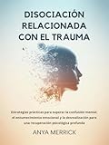 practical effects traduction  DISOCIACIÓN RELACIONADA CON EL TRAUMA: Estrategias prácticas para superar la confusión mental, el entumecimiento emocional y la desrealización para una recuperación psicológica profunda