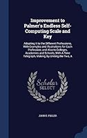 Improvement to Palmer's Endless Self-Computing Scale and Key: Adapting It to the Different Professions, with Examples and Illustrations for Each Profession; And Also to Colleges, Academies and Schools 1298929296 Book Cover