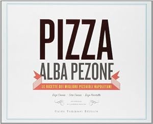 Pizza. Le ricette dei migliori pizzaioli napoletani: Enzo Coccia, CiroCoccia, Enzo Piccirillo