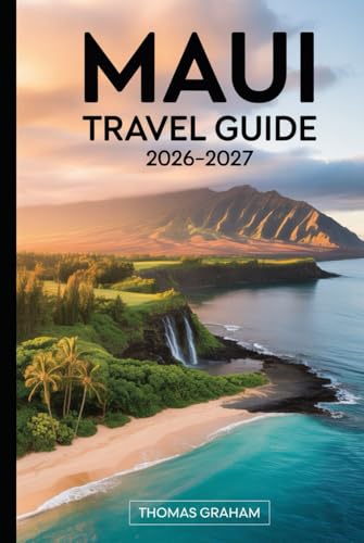 Maui Travel Guide 2026–2027: A First-Time Visitor’s Practical Guide to the Road to Hāna, Haleakalā National Park, Molokini Crater, Kā‘anapali and ... Where to Stay, and Essential Travel Tips