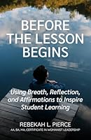 Before the Lesson Begins: Using Breath, Reflection, and Affirmations to Inspire Student Learning 1945962763 Book Cover
