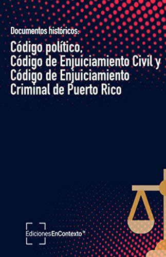 Documentos históricos: Código político, Código de Enjuiciamiento Civil y Código de Enjuiciamiento Criminal de Puerto Rico (Spanish Edition)