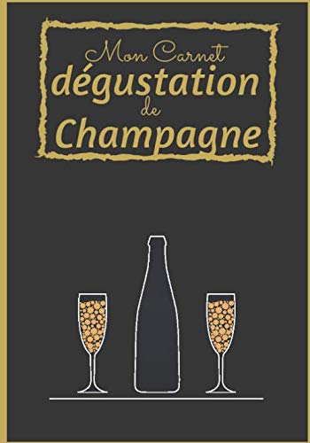 Mon Carnet Dégustation de Champagne.: Journal de dégustations à compléter - Cadeau parfait pour amateur de champagne - 18 x 25cm 115 pages. (French Edition)