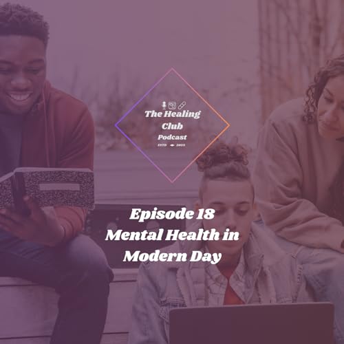 The Healing Club Podcast Ep. 18 | Mental Health in Modern Day