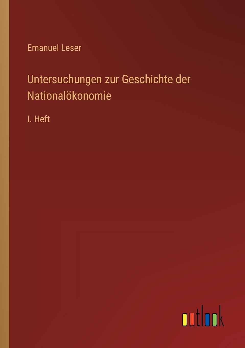 Untersuchungen zur Geschichte der Nationalökonomie: I. Heft