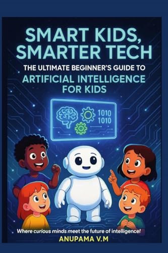 Smart Kids Smarter Tech AI for Kids and Parents: The Ultimate Beg...