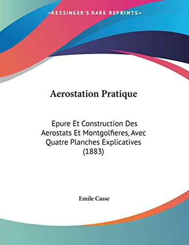 Aerostation Pratique: Epure Et Construction Des Aerostats Et Montgolfieres, Avec Quatre Planches Explicatives (1883) (French Edition)