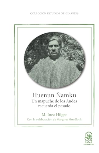 Huenun Ñamku: Un mapuche de los Andes recuerda el pasado (Spanish Edition)