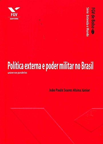 Política Externa e Poder Militar no Brasil: Universos Paralelos