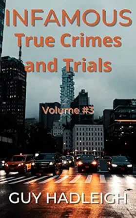 Infamous True Crimes and Trials Volume #3 (Infamous True Crimes and Trials - Ten Shocking Crimes, Trials and Punishments)
